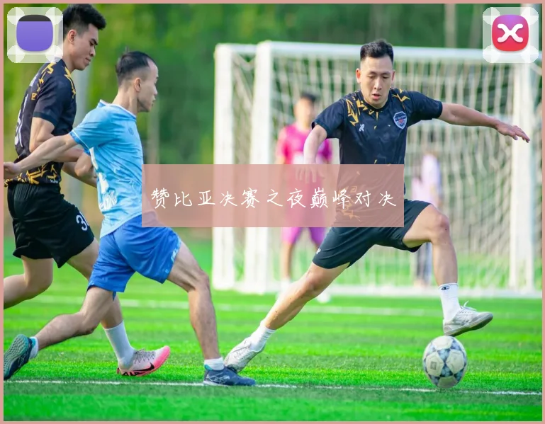 赞比亚决赛之夜巅峰对决