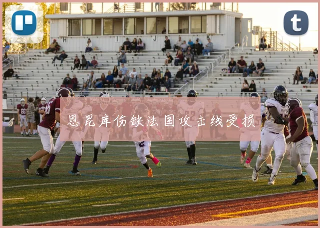 恩昆库伤缺法国攻击线受损