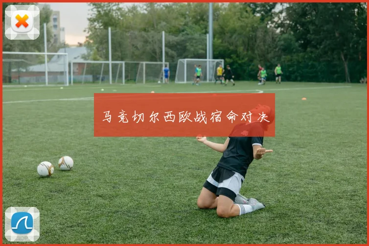 马竞切尔西欧战宿命对决