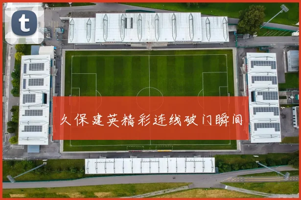 久保建英精彩连线破门瞬间