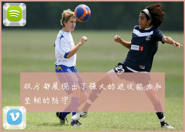 双方都展现出了强大的进攻能力和坚韧的防守