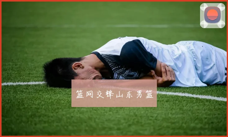 篮网交锋山东男篮