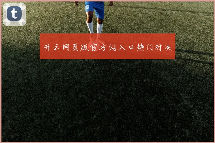 开云网页版官方站入口热门对决