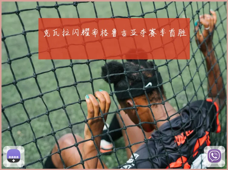 克瓦拉闪耀率格鲁吉亚夺赛季首胜