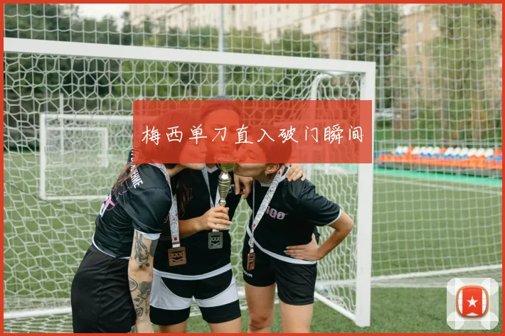 梅西单刀直入破门瞬间