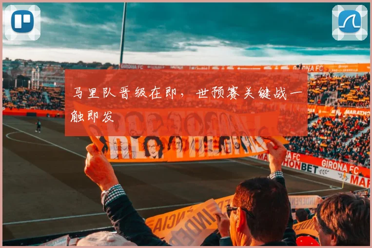 马里队晋级在即，世预赛关键战一触即发
