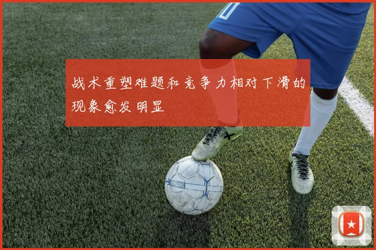 战术重塑难题和竞争力相对下滑的现象愈发明显
