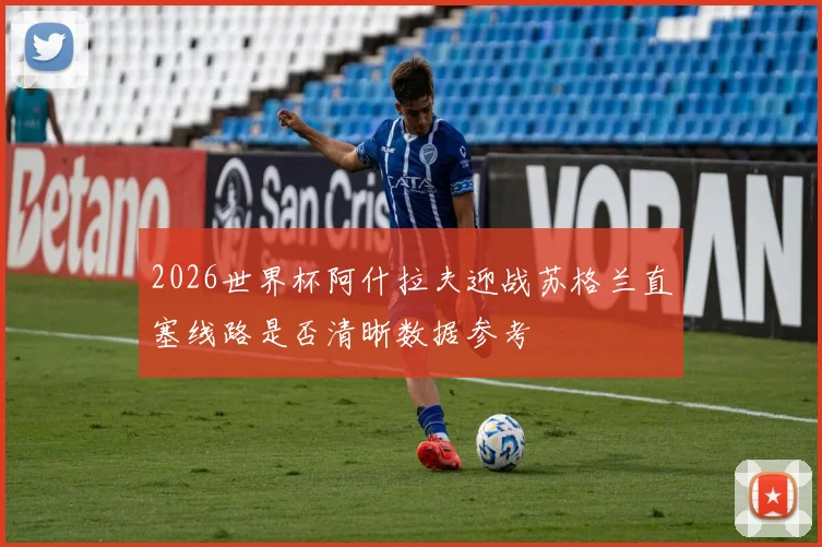2026世界杯阿什拉夫迎战苏格兰直塞线路是否清晰数据参考
