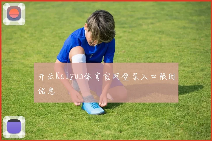 开云Kaiyun体育官网登录入口限时优惠