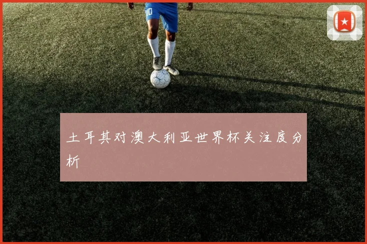 土耳其对澳大利亚世界杯关注度分析