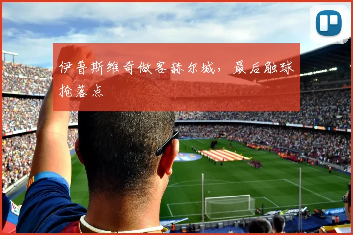 伊普斯维奇做客赫尔城,最后触球抢落点