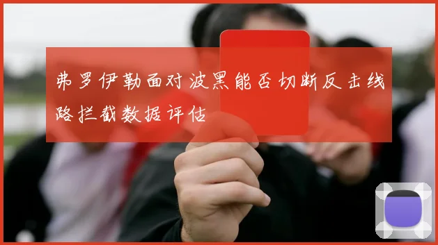 弗罗伊勒面对波黑能否切断反击线路拦截数据评估